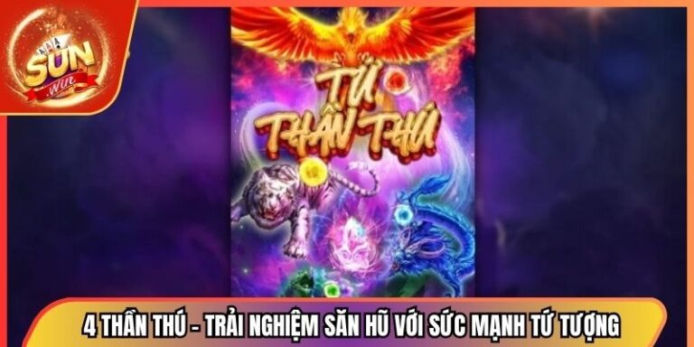 4 thần thú – Trải Nghiệm Săn Hũ Với Sức Mạnh Tứ Tượng 4 4 thần thú – Trải Nghiệm Săn Hũ Với Sức Mạnh Tứ Tượng